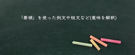 要領|「要領」とは？意味や例文や読み方や由来について解。